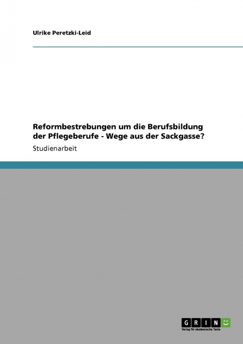 Reformbestrebungen um die Berufsbildung der Pflegeberufe - Wege aus der Sackgasse?