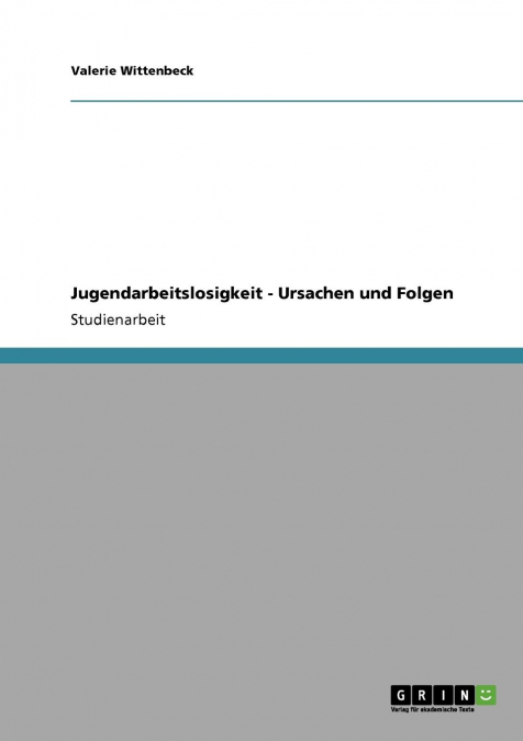 Jugendarbeitslosigkeit. Ursachen und Folgen