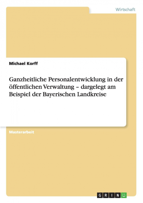 Ganzheitliche Personalentwicklung in der öffentlichen Verwaltung - dargelegt am Beispiel der Bayerischen Landkreise