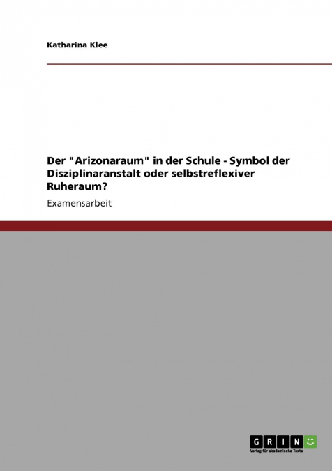 Der 'Arizonaraum' in der Schule. Symbol der Disziplinaranstalt oder selbstreflexiver Ruheraum?