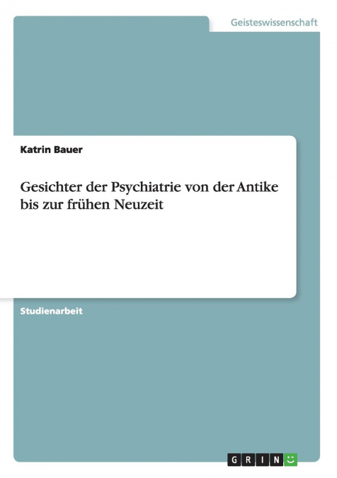 Gesichter der Psychiatrie von der Antike bis zur frühen Neuzeit