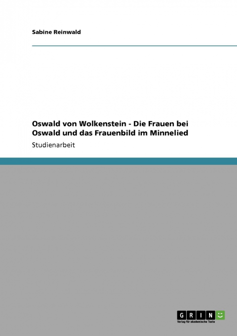 Oswald von Wolkenstein - Die Frauen bei Oswald und das Frauenbild im Minnelied