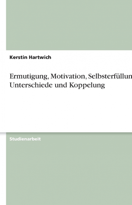 Ermutigung, Motivation, Selbsterfüllung. Unterschiede und Koppelung