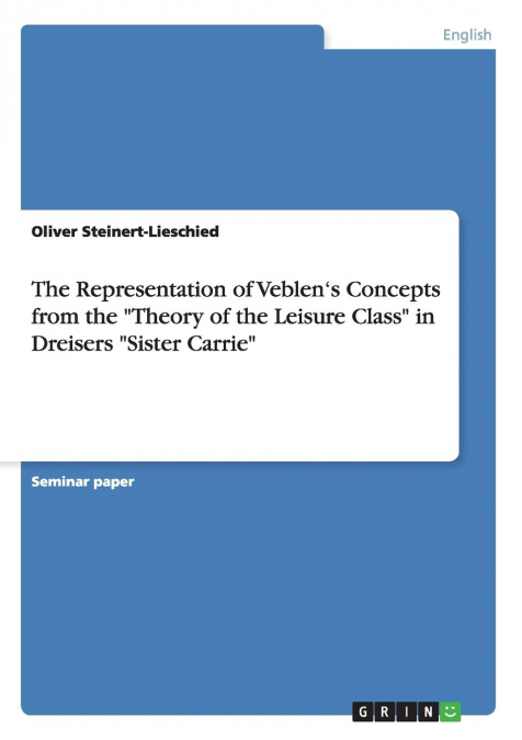 The Representation of Veblen's Concepts from the 'Theory of the Leisure Class' in Dreisers 'Sister Carrie'