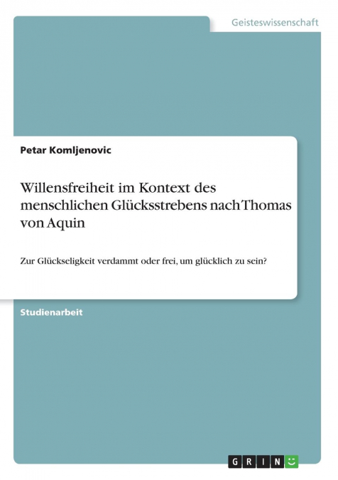 Willensfreiheit im Kontext des menschlichen Glücksstrebens nach Thomas von Aquin