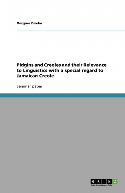 Pidgins and Creoles and their Relevance to Linguistics with a special regard to Jamaican Creole