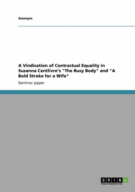 A Vindication of Contractual Equality in Susanna Centlivre's 'The Busy Body' and 'A Bold Stroke for a Wife'