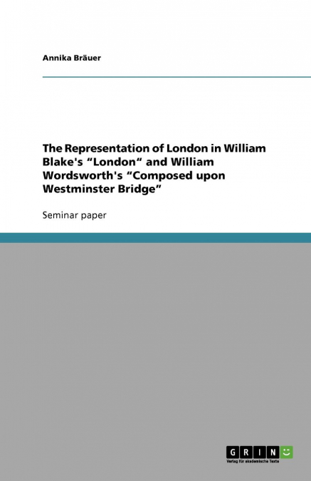 The Representation of London in William Blake's 'London' and William Wordsworth's  'Composed upon Westminster Bridge'