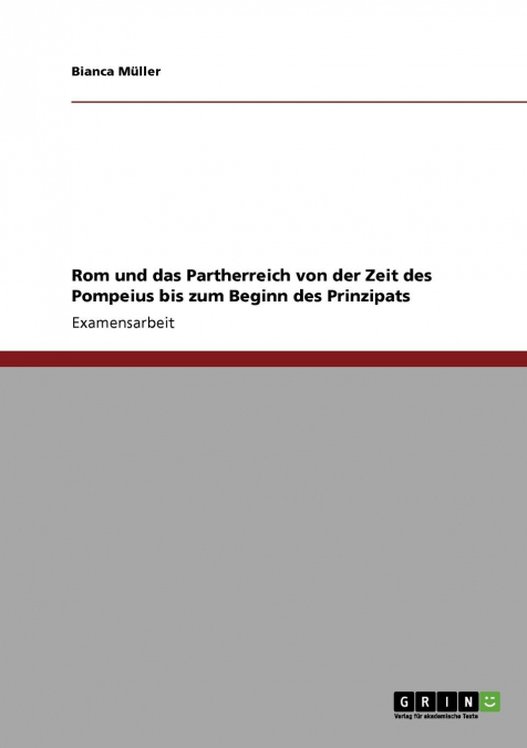 Rom und das Partherreich  von der Zeit des Pompeius  bis zum Beginn des Prinzipats