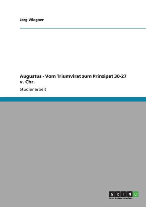 Augustus - Vom Triumvirat zum Prinzipat 30-27 v. Chr.