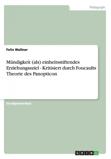 Mündigkeit (als) einheitsstiftendes Erziehungssziel - Kritisiert durch Foucaults Theorie des Panopticon
