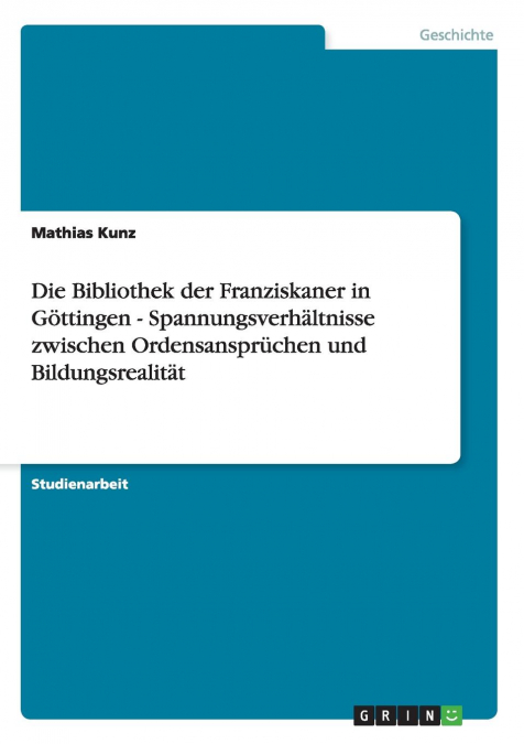 Die Bibliothek der Franziskaner in Göttingen - Spannungsverhältnisse zwischen Ordensansprüchen und Bildungsrealität