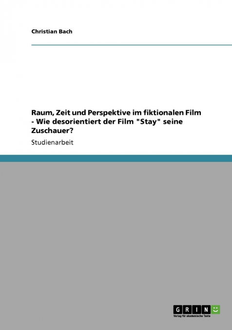 Raum, Zeit und Perspektive im fiktionalen Film - Wie desorientiert der Film 'Stay' seine Zuschauer?
