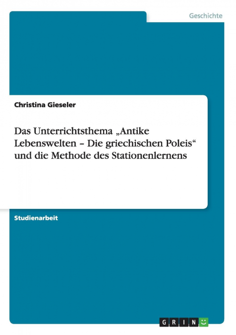 Das Unterrichtsthema „Antike Lebenswelten - Die griechischen Poleis' und die Methode des Stationenlernens