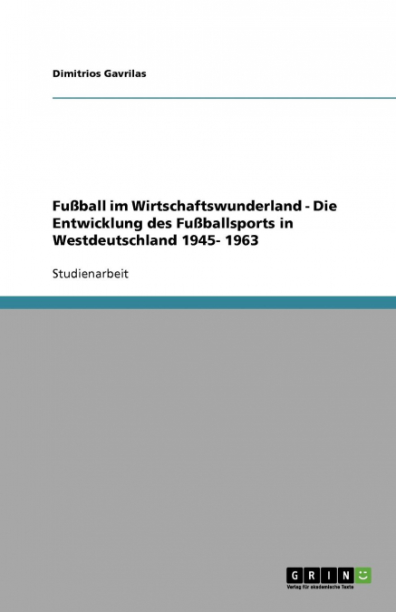 Fußball im Wirtschaftswunderland - Die Entwicklung des Fußballsports in Westdeutschland 1945- 1963