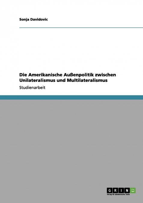 Die Amerikanische Außenpolitik zwischen Unilateralismus und Multilateralismus