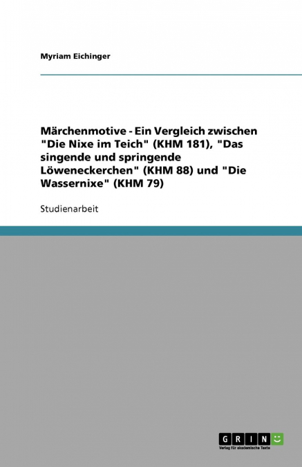 Märchenmotive - Ein Vergleich zwischen 'Die Nixe im Teich' (KHM 181), 'Das singende und springende Löweneckerchen' (KHM 88) und 'Die Wassernixe' (KHM 79)