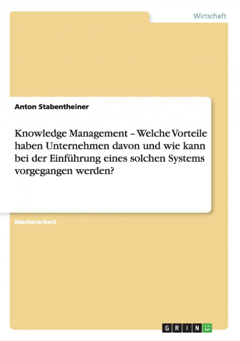 Knowledge Management - Welche Vorteile haben Unternehmen davon und wie kann bei der Einführung eines solchen Systems vorgegangen werden?
