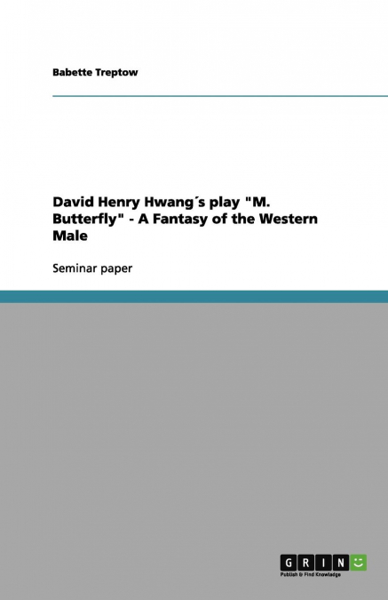 David Henry Hwang´s play 'M. Butterfly' - A Fantasy of the Western Male