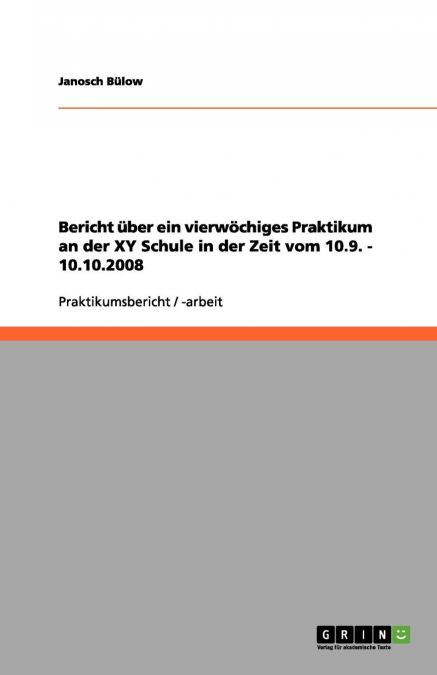 Bericht über ein vierwöchiges Praktikum an der XY Schule in der Zeit vom 10.9. - 10.10.2008
