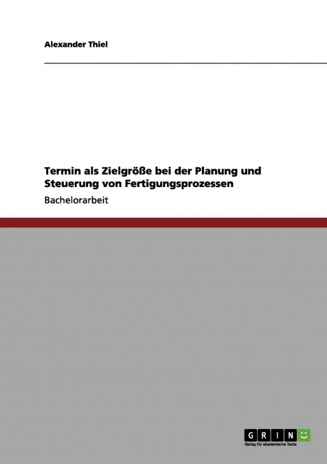 Termin als Zielgröße bei der Planung und Steuerung von Fertigungsprozessen
