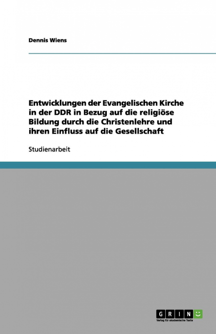 Entwicklungen der Evangelischen Kirche in der DDR in Bezug auf die religiöse Bildung durch die Christenlehre und ihren Einfluss auf die Gesellschaft