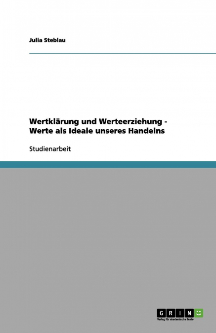 Wertklärung und Werteerziehung - Werte als Ideale unseres Handelns