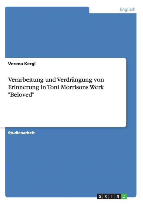 Verarbeitung und Verdrängung von Erinnerung in Toni Morrisons Werk 'Beloved'