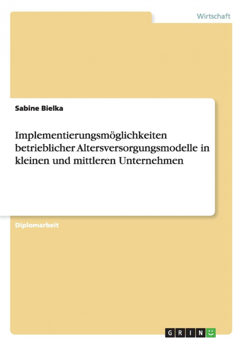 Implementierungsmöglichkeiten betrieblicher Altersversorgungsmodelle in kleinen und mittleren Unternehmen