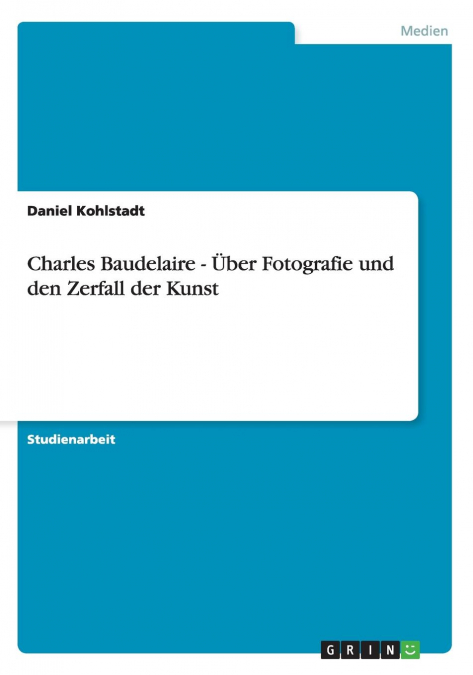 Charles Baudelaire - Über Fotografie und den Zerfall der Kunst