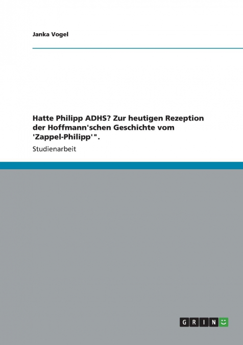 Hatte Philipp ADHS? Zur heutigen Rezeption der Hoffmann'schen Geschichte vom 'Zappel-Philipp''.