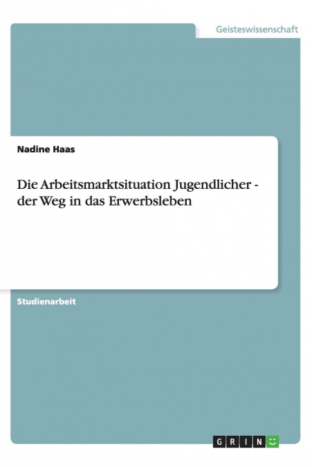 Die Arbeitsmarktsituation Jugendlicher - der Weg in das Erwerbsleben