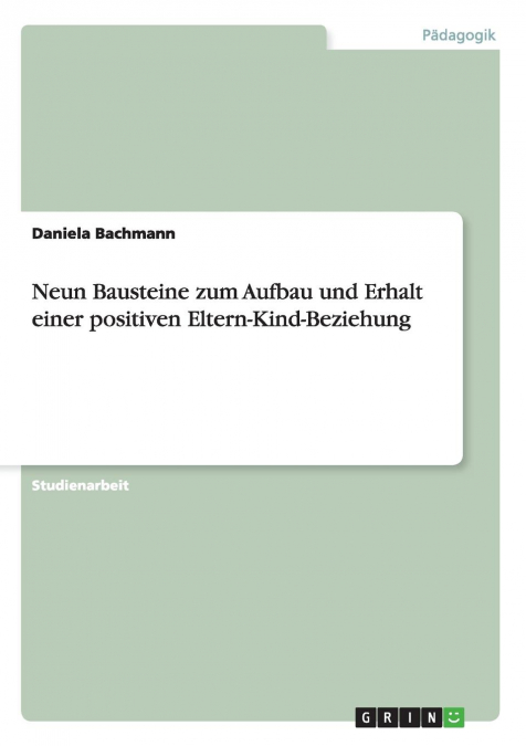 Neun Bausteine zum Aufbau und Erhalt einer positiven Eltern-Kind-Beziehung