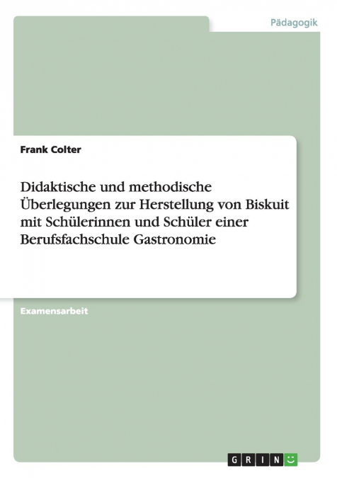Didaktische und methodische Überlegungen zur Herstellung von Biskuit mit Schülerinnen und Schüler einer Berufsfachschule Gastronomie