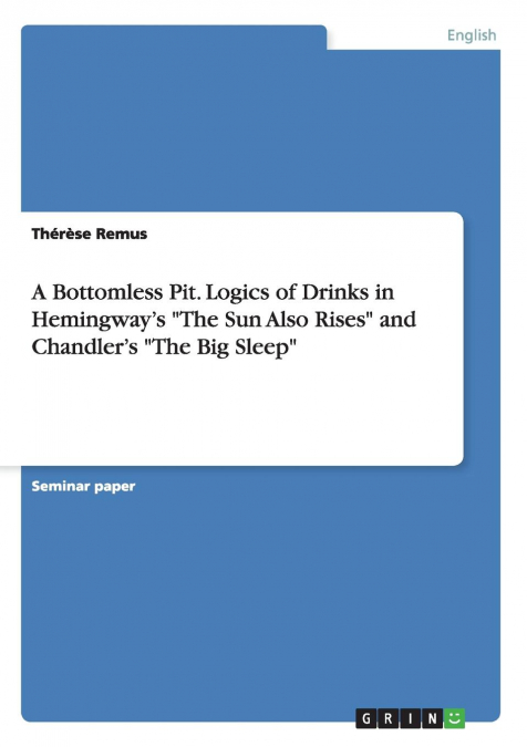 A Bottomless Pit. Logics of Drinks in Hemingway's 'The Sun Also Rises' and Chandler's 'The Big Sleep'