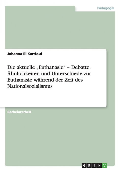 Die aktuelle „Euthanasie' - Debatte. Ähnlichkeiten und Unterschiede zur Euthanasie während der Zeit des Nationalsozialismus