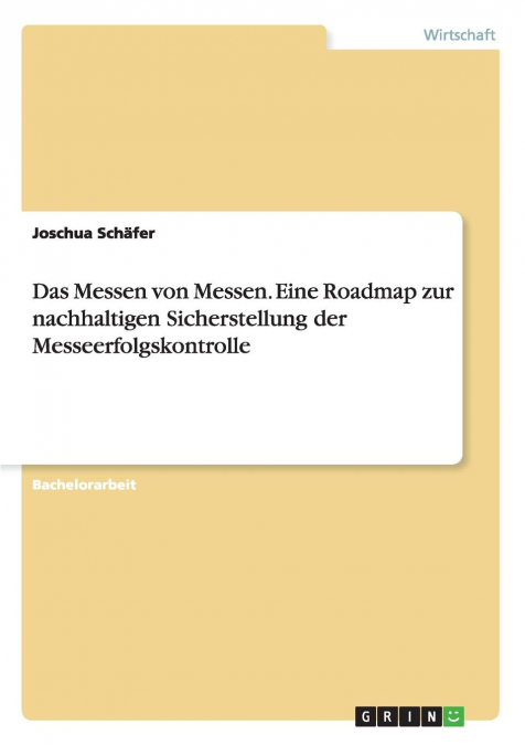 Das Messen von Messen. Eine Roadmap zur nachhaltigen Sicherstellung der Messeerfolgskontrolle