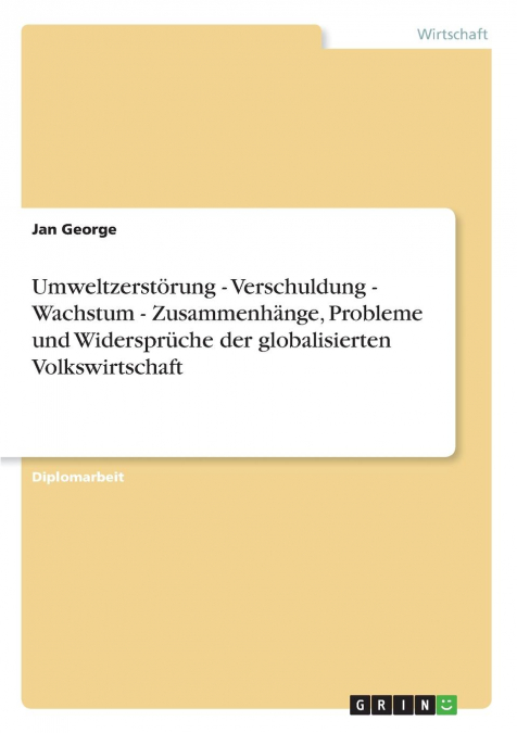 Umweltzerstörung - Verschuldung - Wachstum - Zusammenhänge, Probleme und Widersprüche der globalisierten Volkswirtschaft
