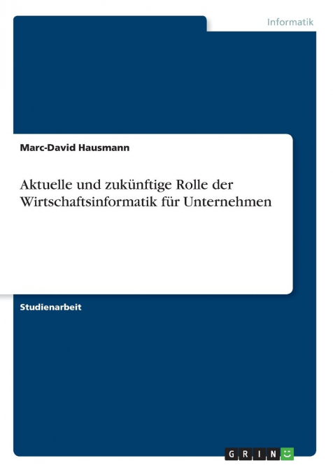 Aktuelle und zukünftige Rolle der Wirtschaftsinformatik für Unternehmen