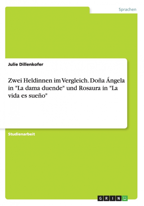 Zwei Heldinnen im Vergleich. Doña Ángela in 'La dama duende' und Rosaura in 'La vida es sueño'