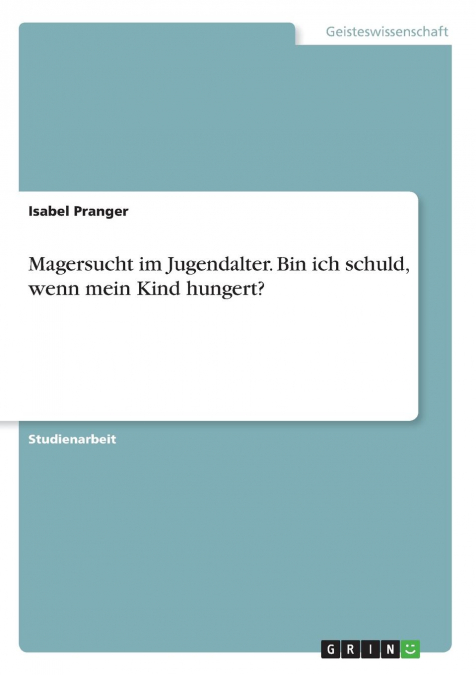 Magersucht im Jugendalter. Bin ich schuld, wenn mein Kind hungert?