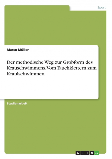 Der methodische Weg zur Grobform des Krauschwimmens. Vom Tauchklettern zum Kraulschwimmen