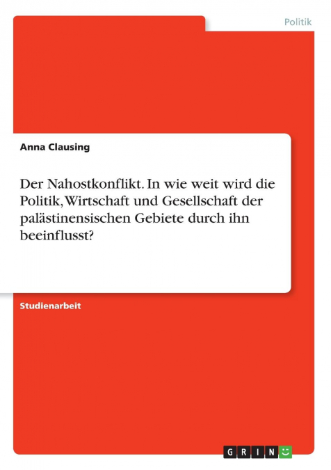 Der Nahostkonflikt. In wie weit wird die Politik, Wirtschaft und Gesellschaft der palästinensischen Gebiete durch ihn beeinflusst?