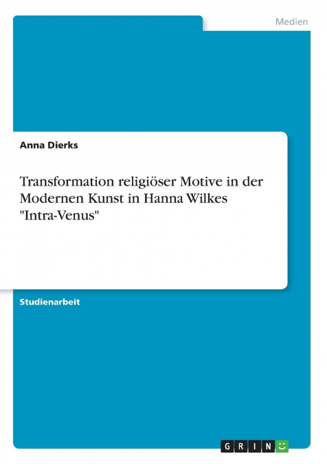Transformation religiöser Motive in der Modernen Kunst in Hanna Wilkes 'Intra-Venus'
