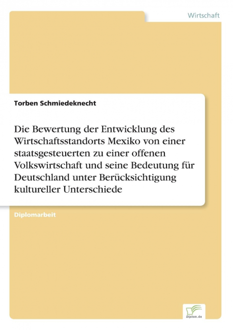 Die Bewertung der Entwicklung des Wirtschaftsstandorts Mexiko von einer staatsgesteuerten zu einer offenen Volkswirtschaft und seine Bedeutung für Deutschland unter Berücksichtigung kultureller Unters