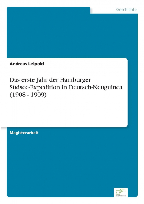 Das erste Jahr der Hamburger Südsee-Expedition in Deutsch-Neuguinea (1908 - 1909)
