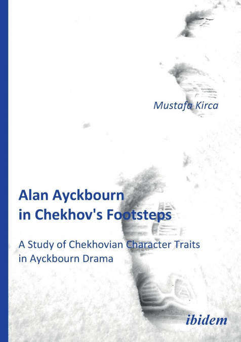 Alan Ayckbourn in Chekhov's Footsteps. A Study of Chekhovian Character Traits  in Ayckbourn Drama.