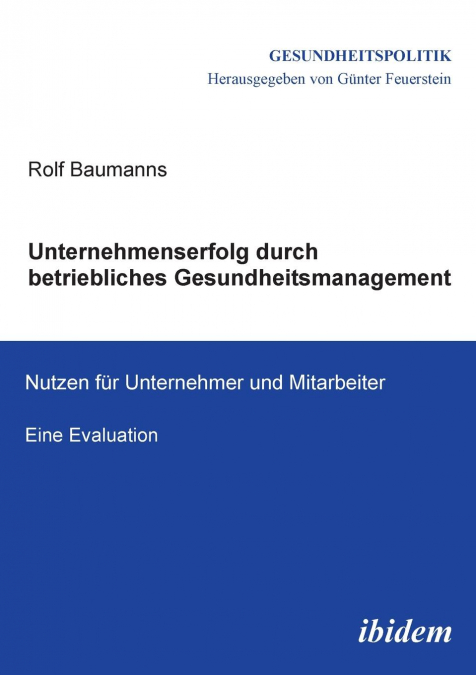 Unternehmenserfolg durch betriebliches Gesundheitsmanagement. Nutzen für Unternehmen und Mitarbeiter. Eine Evaluation