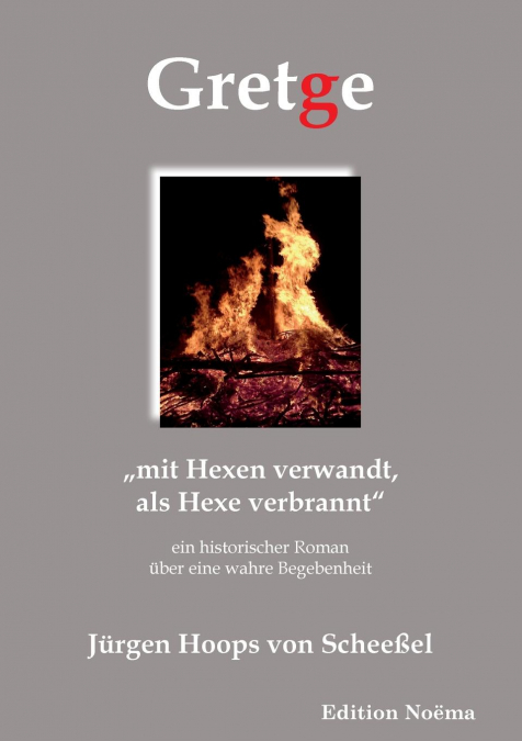 Gretge. „mit Hexen verwandt, als Hexe verbrannt'. Ein historischer Roman über eine wahre Begebenheit