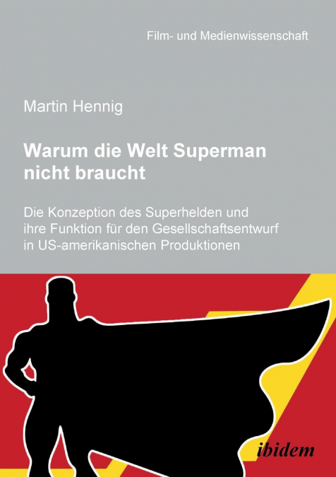 Warum die Welt Superman nicht braucht. Die Konzeption des Superhelden und ihre Funktion für den Gesellschaftsentwurf in US-amerikanischen Filmproduktionen